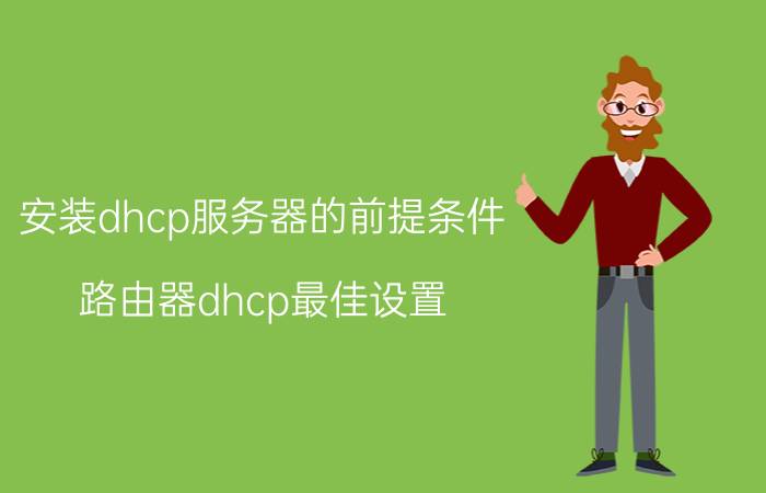 安装dhcp服务器的前提条件 路由器dhcp最佳设置？